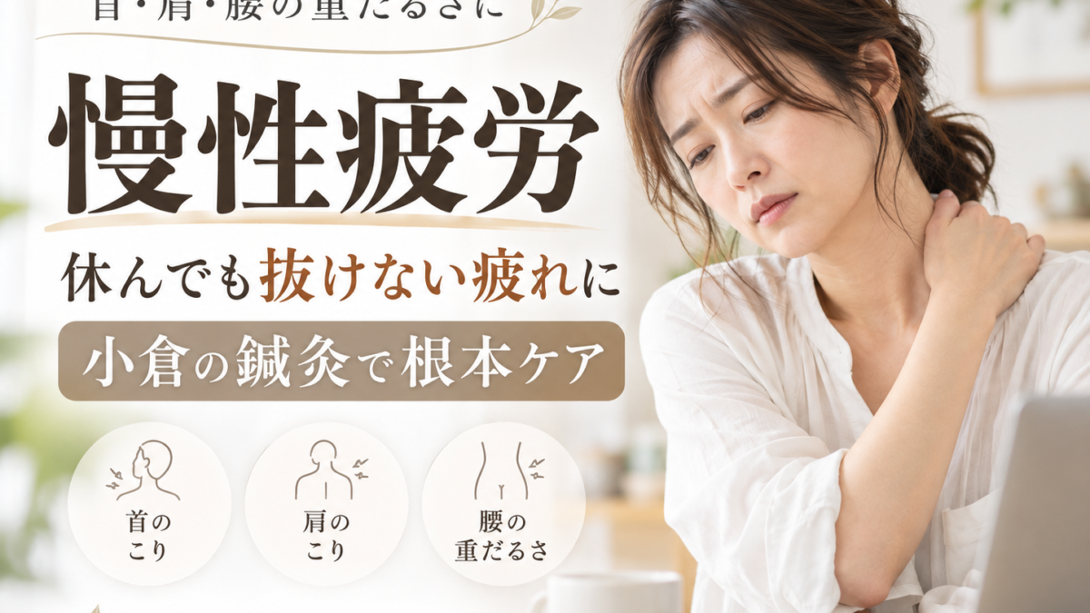 小倉で慢性疲労に悩むなら鍼灸で根本からの改善を